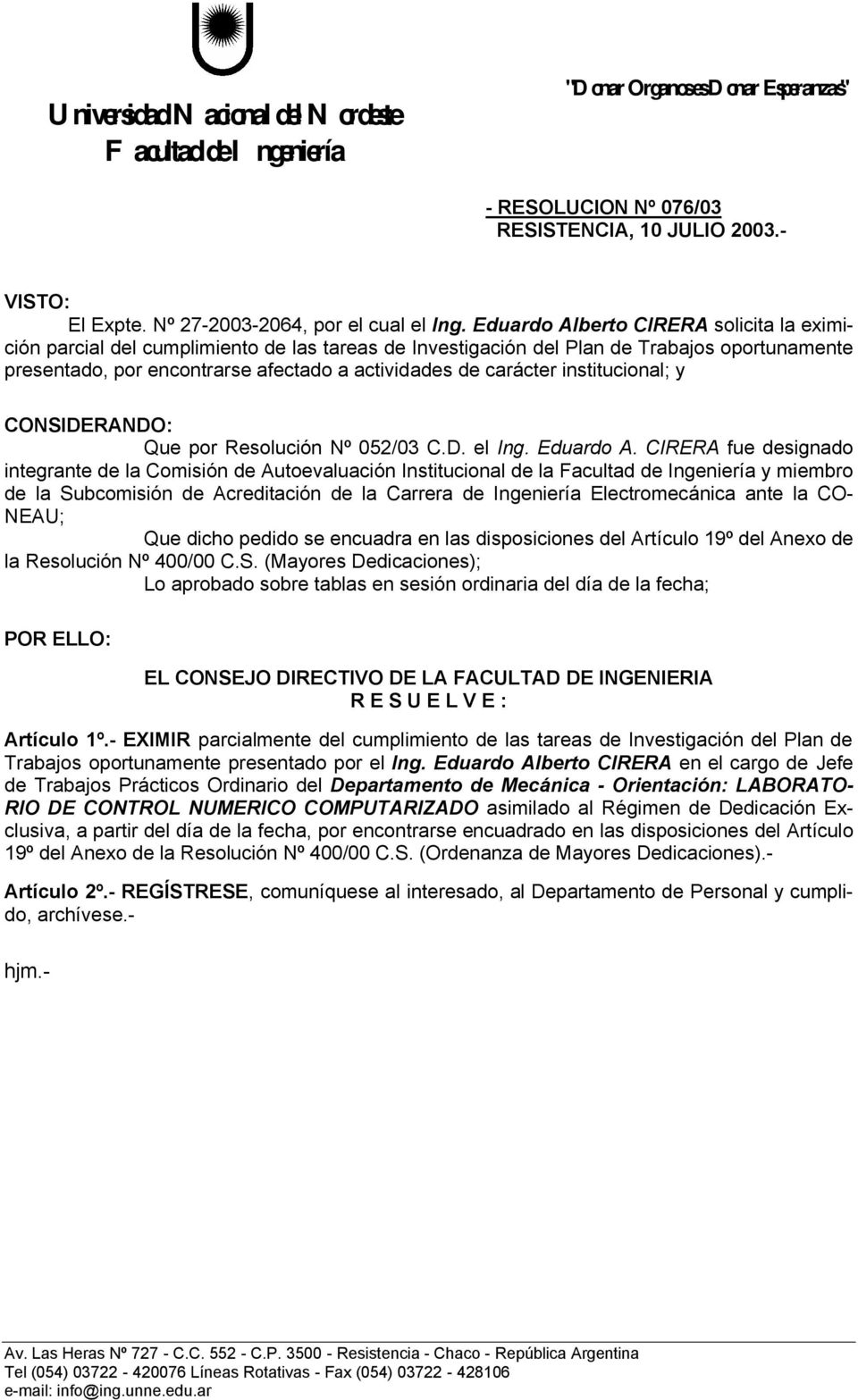 institucional; y CONSIDERANDO: Que por Resolución Nº 052/03 C.D. el Ing. Eduardo A.