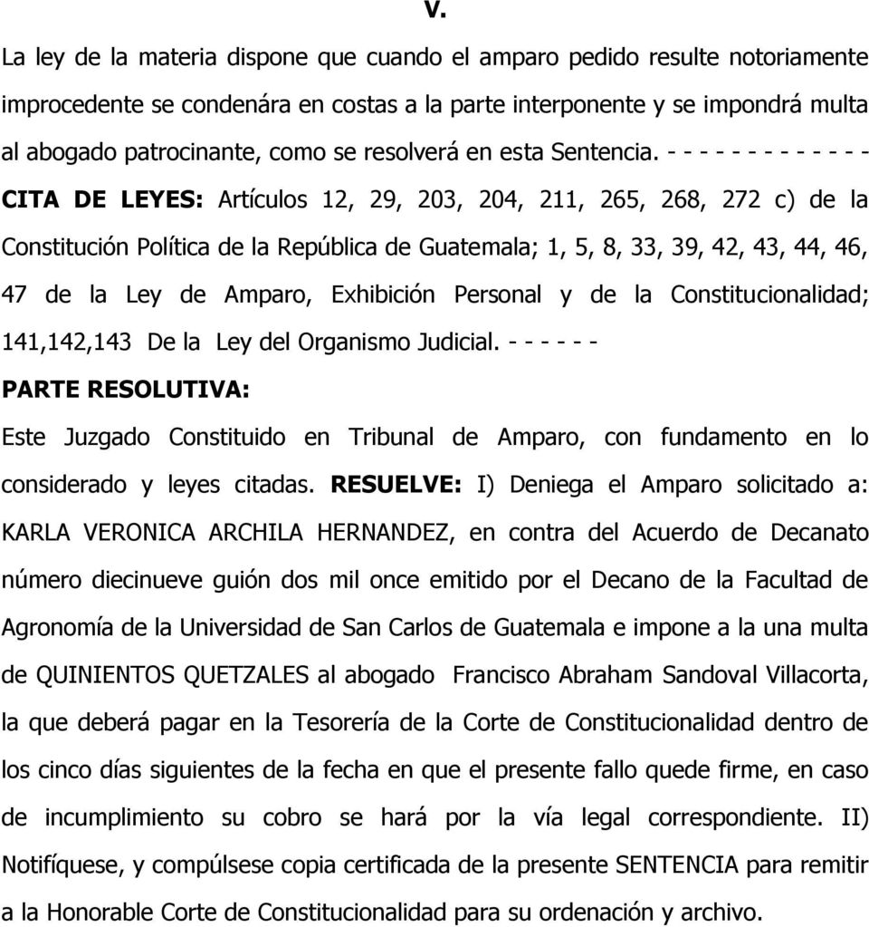 - - - - - - - - - - - - - CITA DE LEYES: Artículos 12, 29, 203, 204, 211, 265, 268, 272 c) de la Constitución Política de la República de Guatemala; 1, 5, 8, 33, 39, 42, 43, 44, 46, 47 de la Ley de