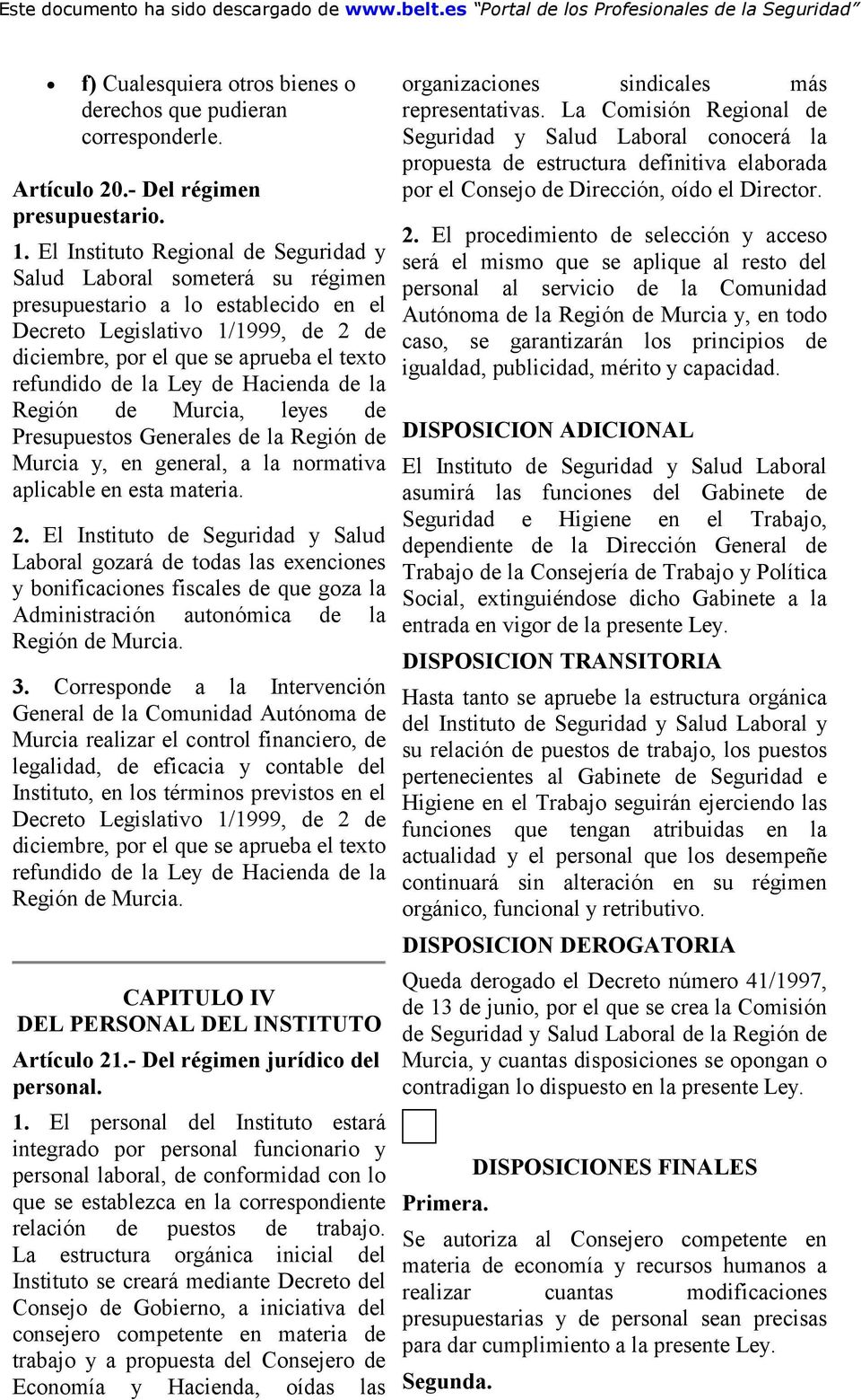 la Ley de Hacienda de la Región de Murcia, leyes de Presupuestos Generales de la Región de Murcia y, en general, a la normativa aplicable en esta materia. 2.