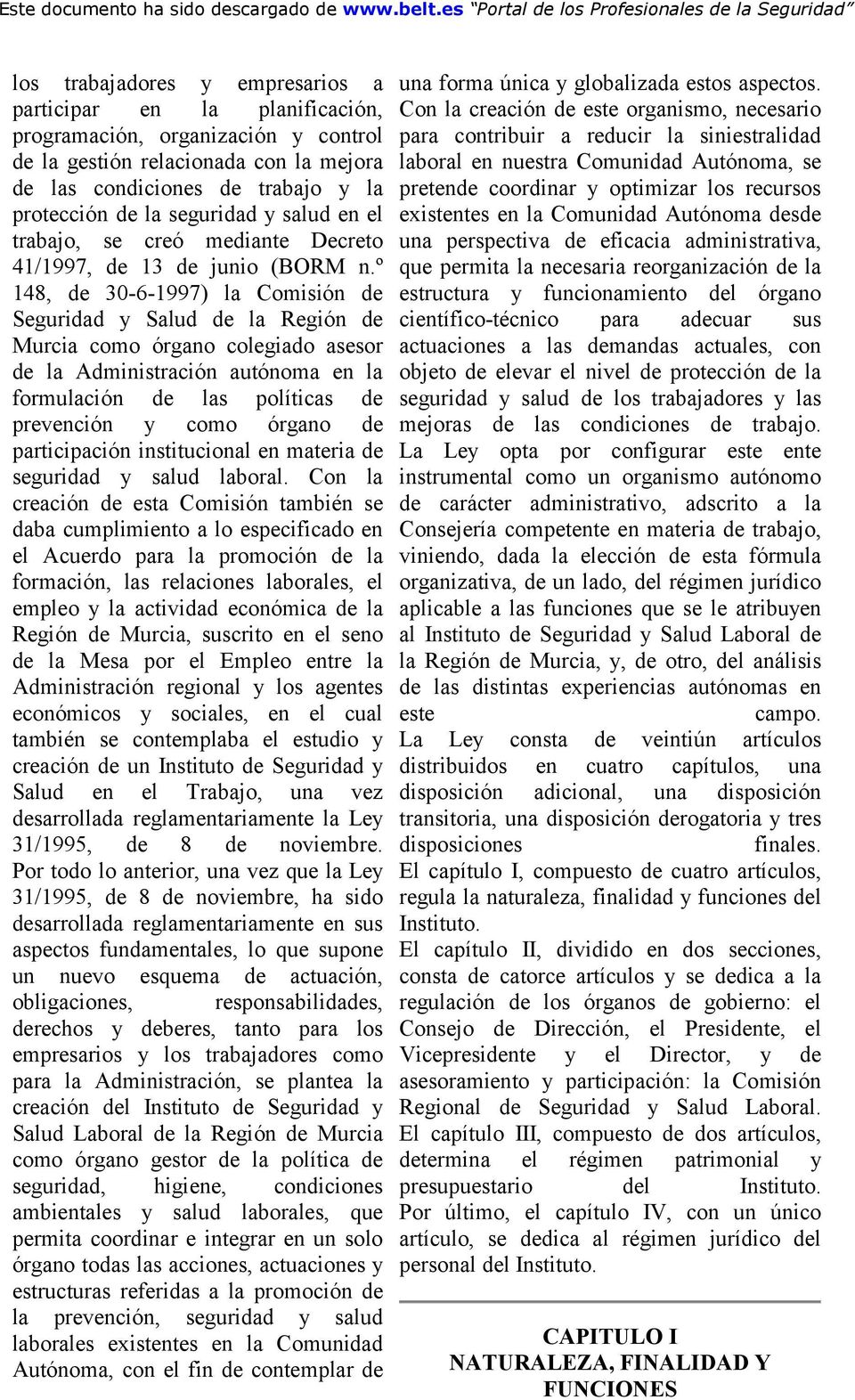 º 148, de 30-6-1997) la Comisión de Seguridad y Salud de la Región de Murcia como órgano colegiado asesor de la Administración autónoma en la formulación de las políticas de prevención y como órgano