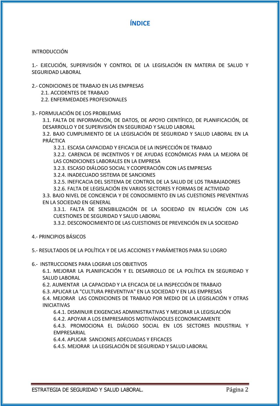 BAJO CUMPLIMIENTO DE LA LEGISLACIÓN DE SEGURIDAD Y SALUD LABORAL EN LA PRÁCTICA 3.2.1. ESCASA CAPACIDAD Y EFICACIA DE LA INSPECCIÓN DE TRABAJO 3.2.2. CARENCIA DE INCENTIVOS Y DE AYUDAS ECONÓMICAS PARA LA MEJORA DE LAS CONDICIONES LABORALES EN LA EMPRESA 3.