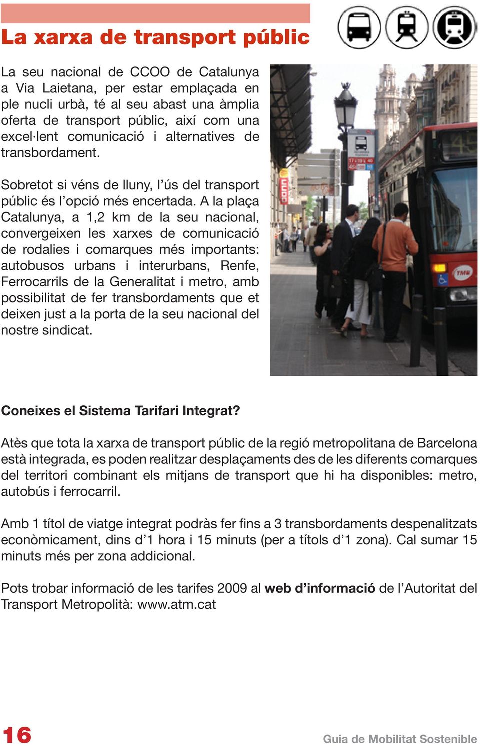 A la plaça Catalunya, a 1,2 km de la seu nacional, convergeixen les xarxes de comunicació de rodalies i comarques més importants: autobusos urbans i interurbans, Renfe, Ferrocarrils de la Generalitat