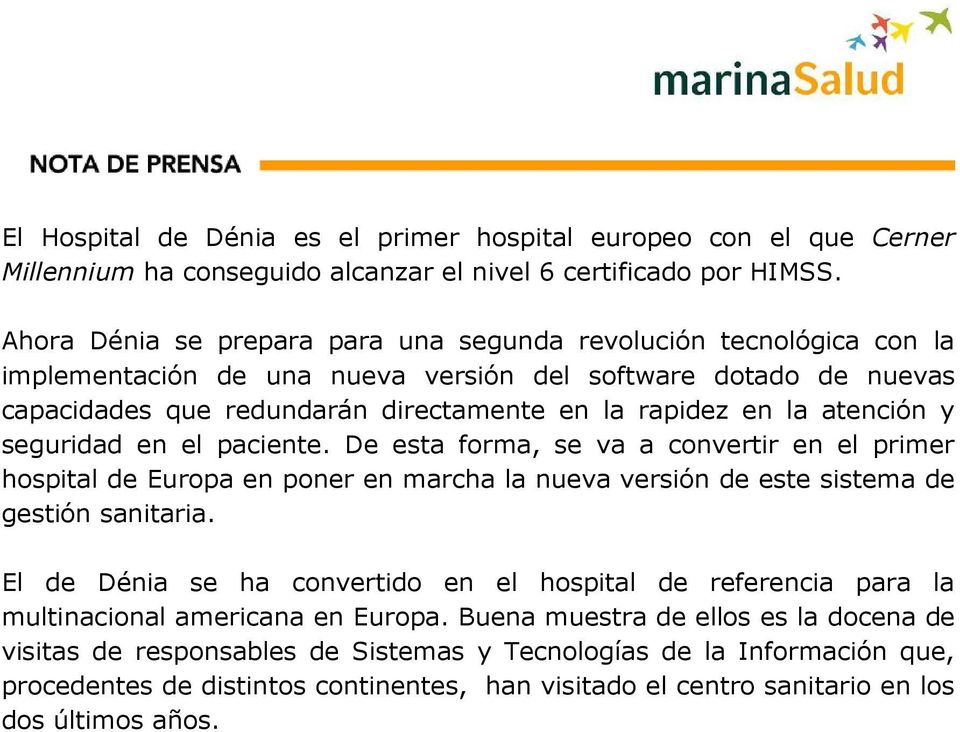 atención y seguridad en el paciente. De esta forma, se va a convertir en el primer hospital de Europa en poner en marcha la nueva versión de este sistema de gestión sanitaria.