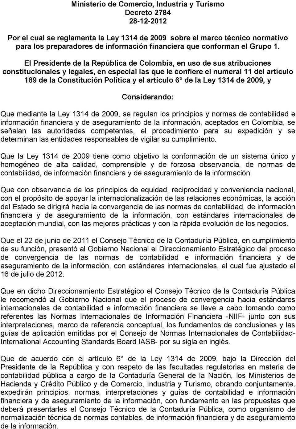 El Presidente de la República de Colombia, en uso de sus atribuciones constitucionales y legales, en especial las que le confiere el numeral 11 del artículo 189 de la Constitución Política y el