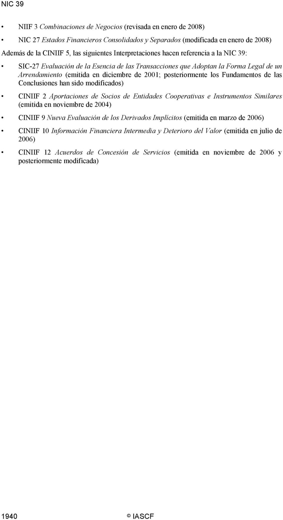 Fundamentos de las Conclusiones han sido modificados) CINIIF 2 Aportaciones de Socios de Entidades Cooperativas e Instrumentos Similares (emitida en noviembre de 2004) CINIIF 9 Nueva Evaluación de