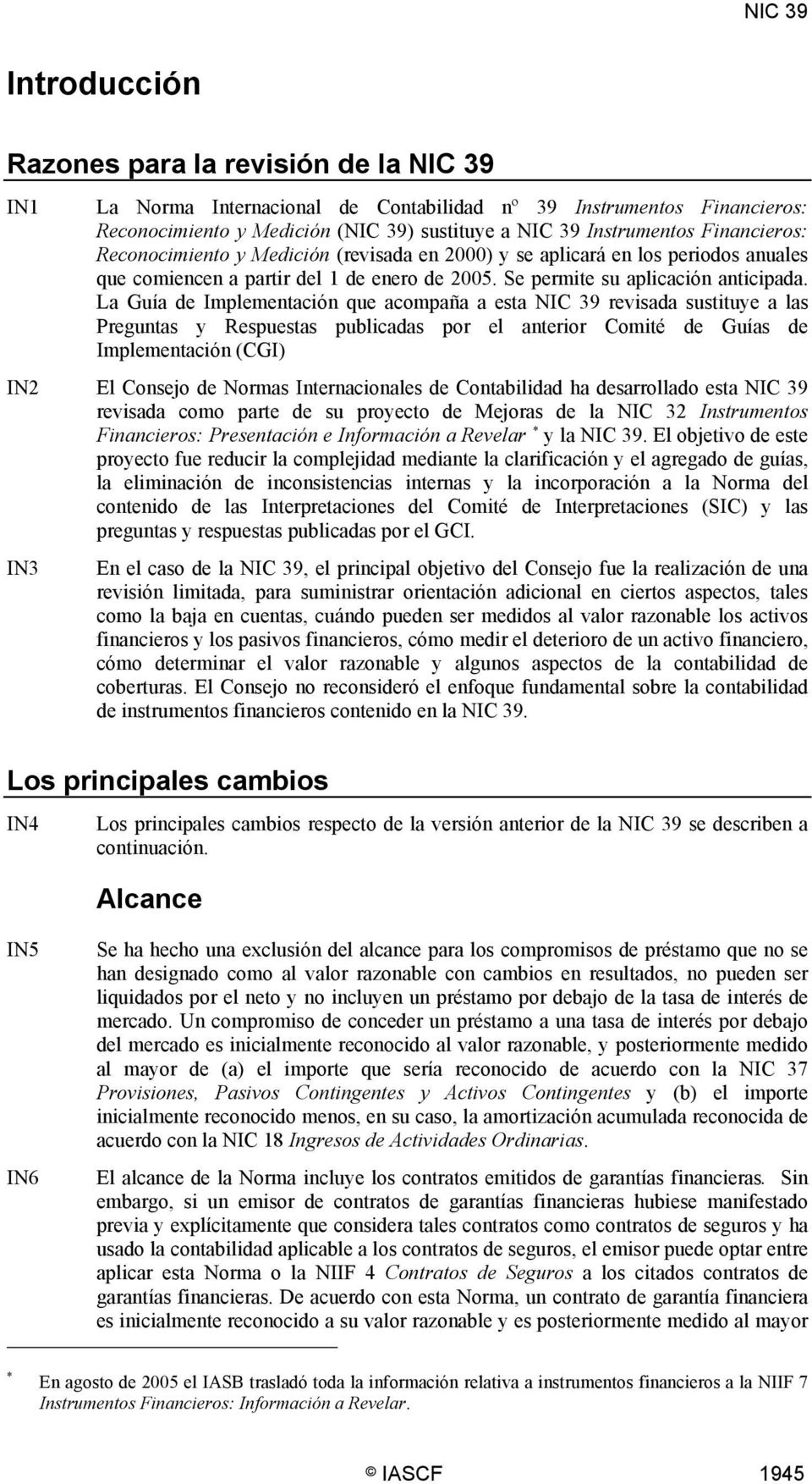 La Guía de Implementación que acompaña a esta NIC 39 revisada sustituye a las Preguntas y Respuestas publicadas por el anterior Comité de Guías de Implementación (CGI) IN2 El Consejo de Normas