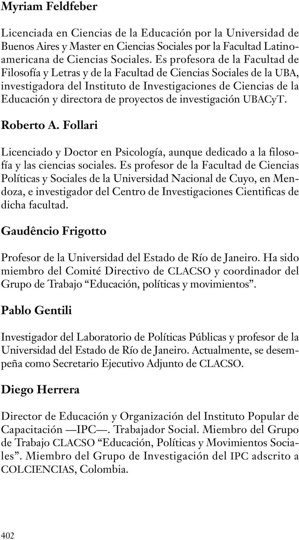 de investigación UBACyT. Roberto A. Follari Licenciado y Doctor en Psicología, aunque dedicado a la filosofía y las ciencias sociales.