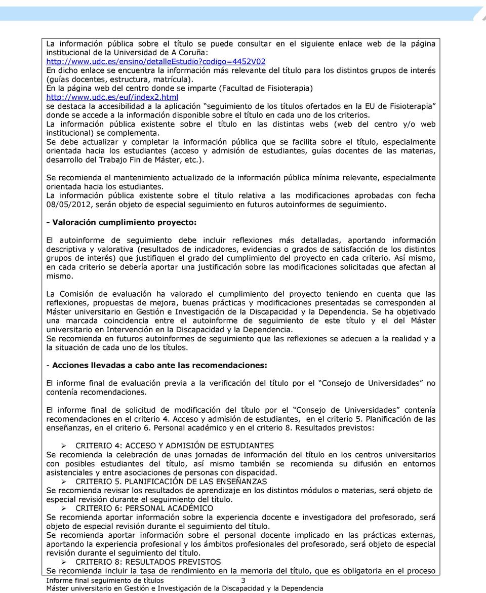 En la página web del centro donde se imparte (Facultad de Fisioterapia) http://www.udc.es/euf/index2.