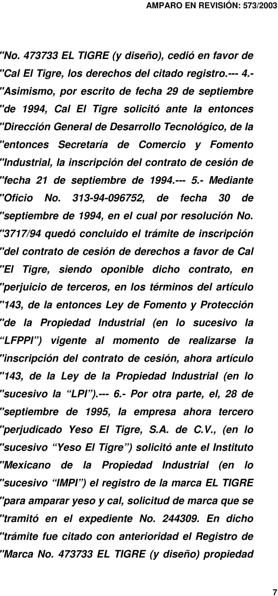 "Industrial, la inscripción del contrato de cesión de "fecha 21 de septiembre de 1994.--- 5.- Mediante "Oficio No. 313-94-096752, de fecha 30 de "septiembre de 1994, en el cual por resolución No.