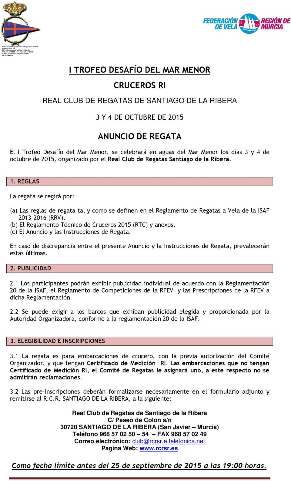 REGLAS La regata se regirá por: (a) Las reglas de regata tal y como se definen en el Reglamento de Regatas a Vela de la ISAF 2013-2016 (RRV). (b) El Reglamento Técnico de Cruceros 2015 (RTC) y anexos.