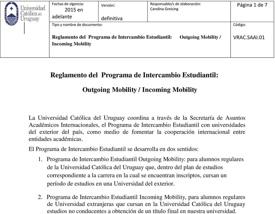 01 Reglamento del Programa de Intercambio Estudiantil: Outgoing Mobility / Incoming Mobility La Universidad Católica del Uruguay coordina a través de la Secretaría de Asuntos Académicos