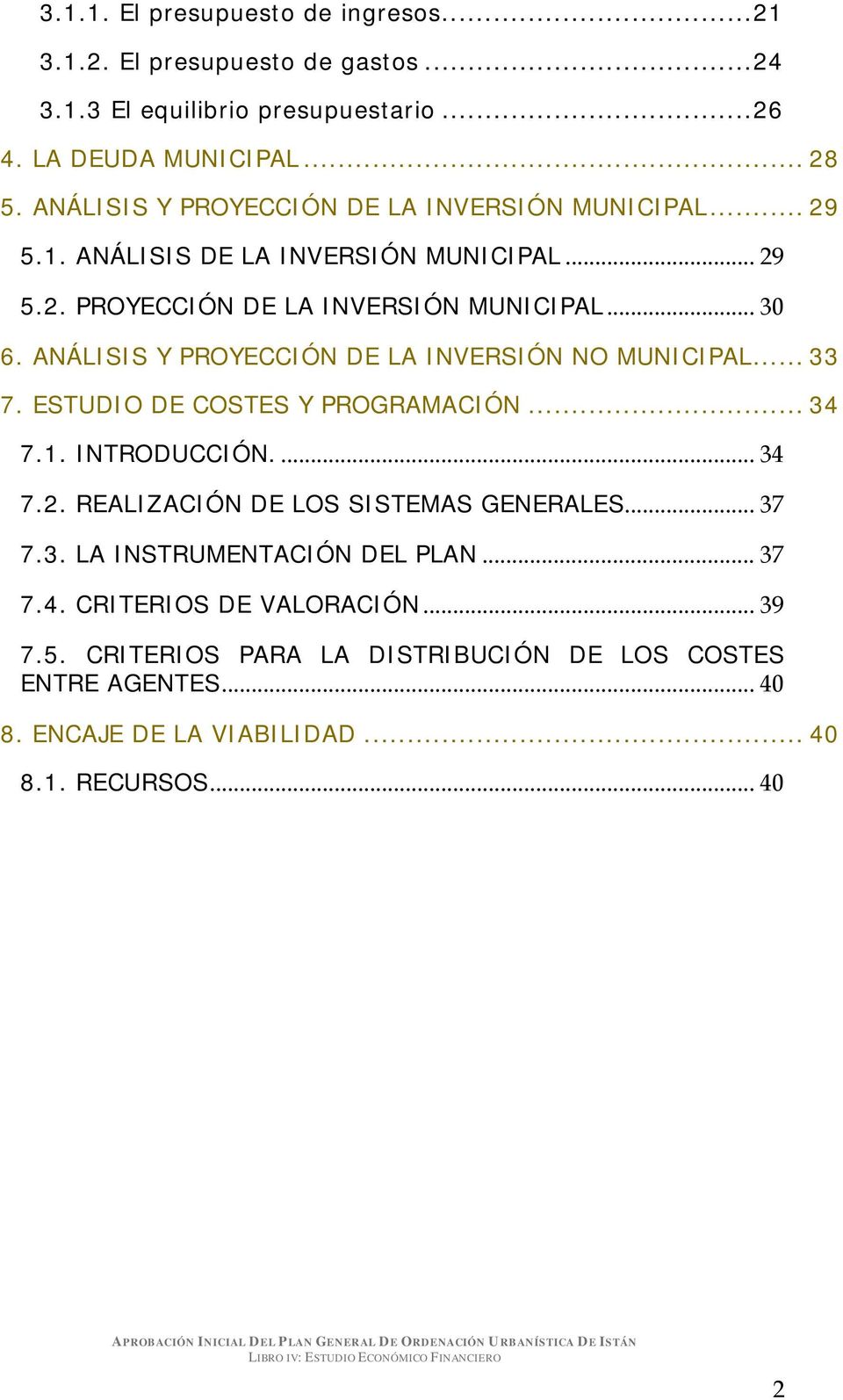 ANÁLISIS Y PROYECCIÓN DE LA INVERSIÓN NO MUNICIPAL... 33 7. ESTUDIO DE COSTES Y PROGRAMACIÓN... 34 7.1. INTRODUCCIÓN.... 34 7.2. REALIZACIÓN DE LOS SISTEMAS GENERALES.