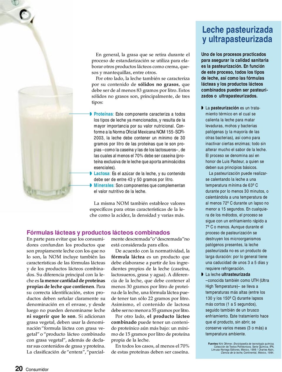 Estos sólidos no son, principalmente, de tres tipos: Proteínas: Este componente caracteriza a todos los tipos de leche ya mencionados, y resulta de la mayor importancia por su valor nutricional.