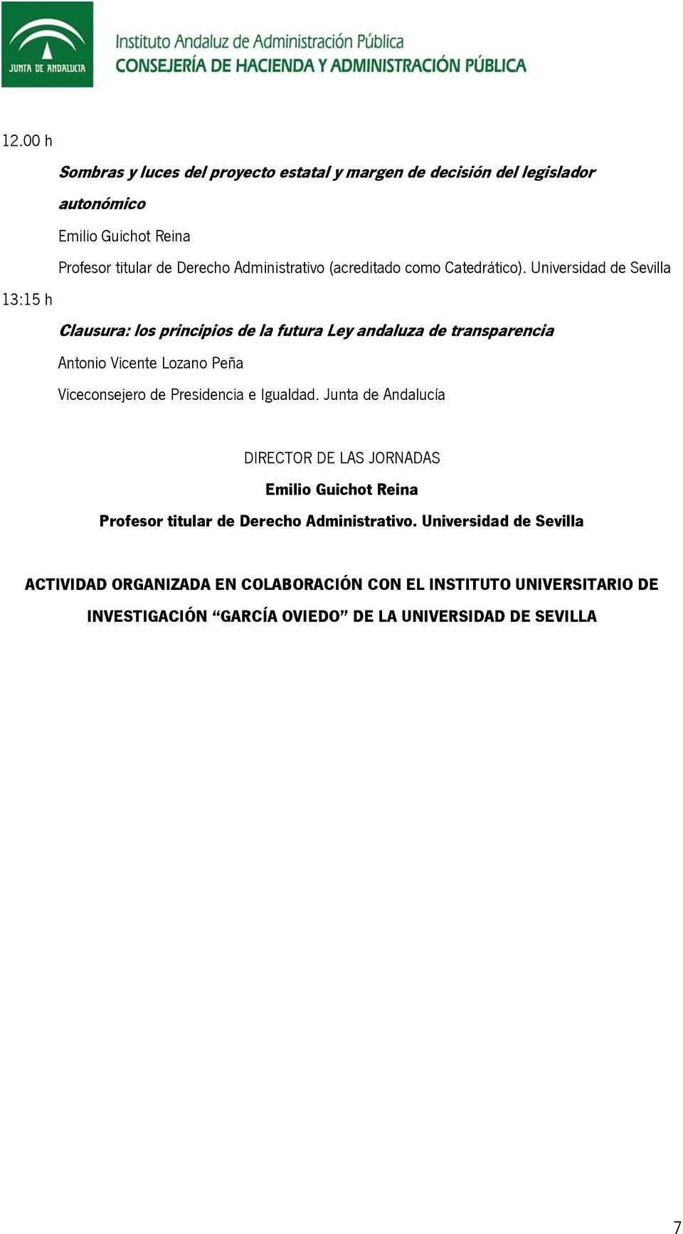 Universidad de Sevilla 13:15 h Clausura: los principios de la futura Ley andaluza de transparencia Antonio Vicente Lozano Peña Viceconsejero de
