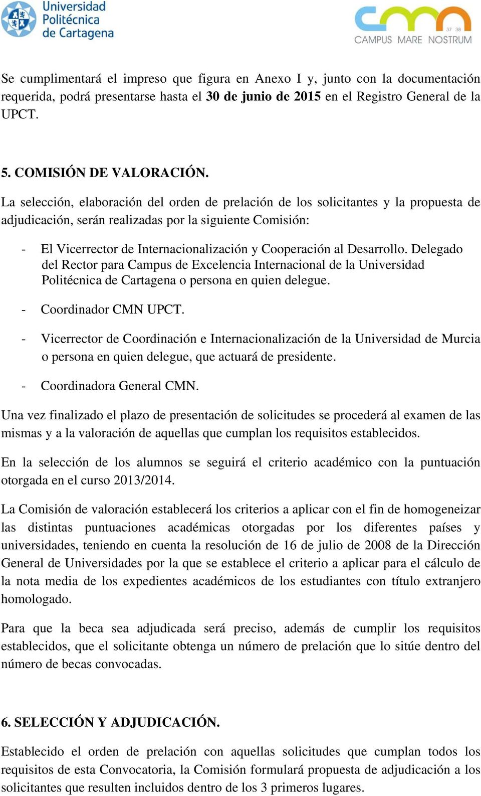 al Desarrollo. Delegado del Rector para Campus de Excelencia Internacional de la Universidad Politécnica de Cartagena o persona en quien delegue. - Coordinador CMN UPCT.