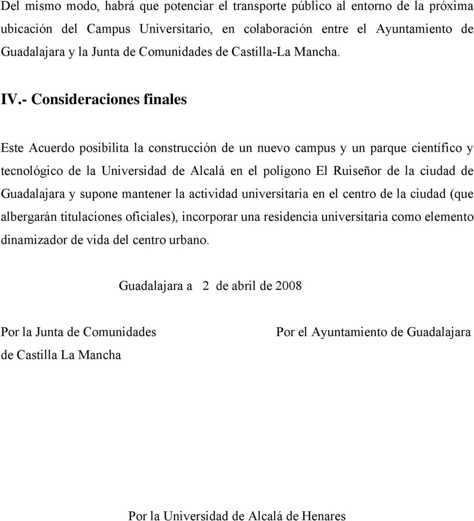 - Consideraciones finales Este Acuerdo posibilita la construcción de un nuevo campus y un parque científico y tecnológico de la Universidad de Alcalá en el polígono El Ruiseñor de la ciudad de