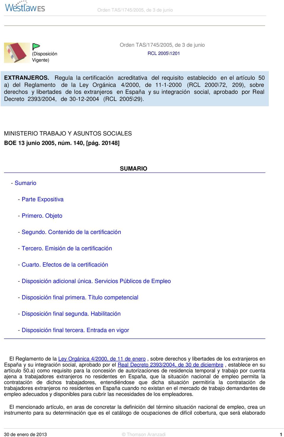 extranjeros en España y su integración social, aprobado por Real Decreto 2393/2004, de 30-12-2004 (RCL 2005\29). MINISTERIO TRABAJO Y ASUNTOS SOCIALES BOE 13 junio 2005, núm. 140, [pág.