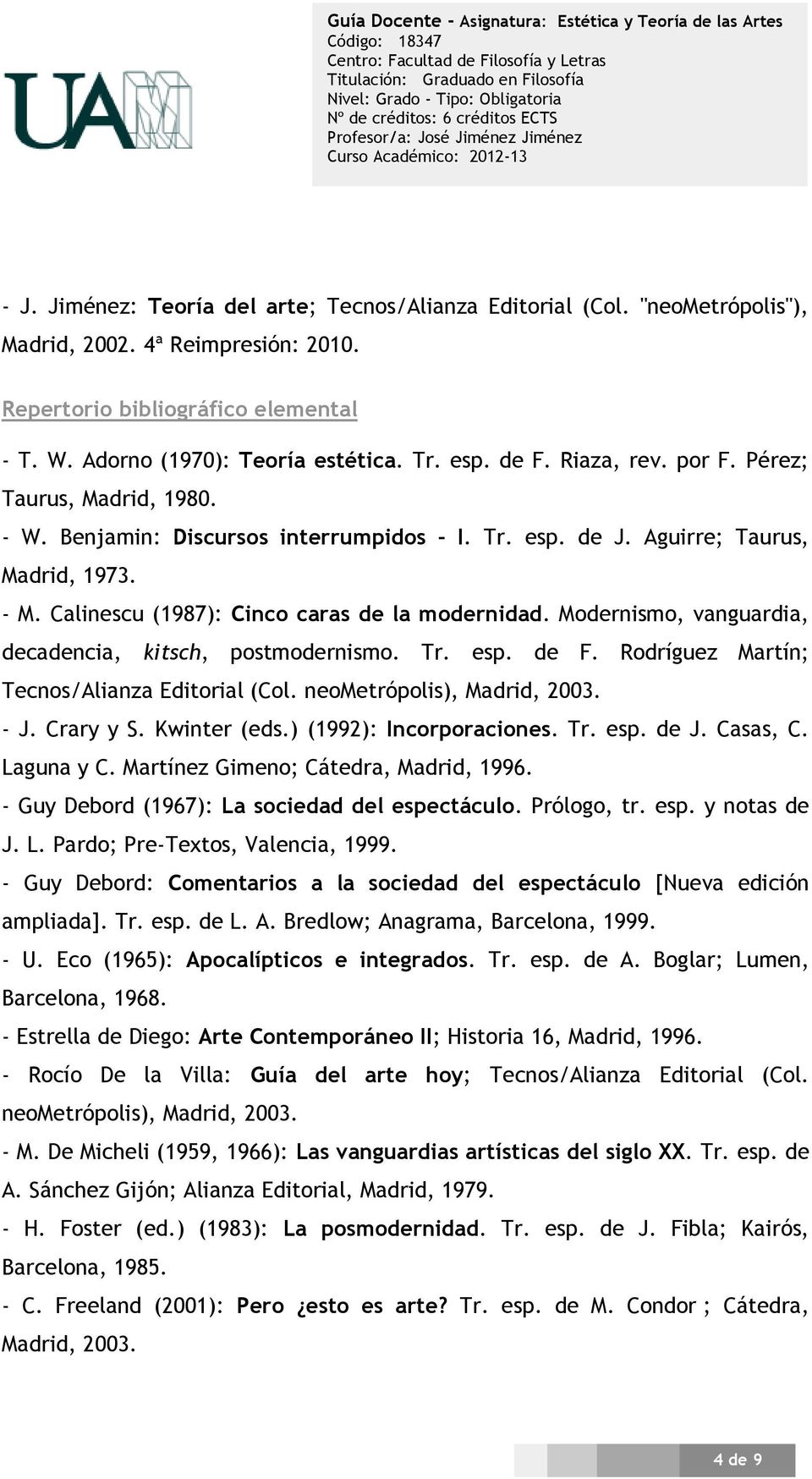 Modernismo, vanguardia, decadencia, kitsch, postmodernismo. Tr. esp. de F. Rodríguez Martín; Tecnos/Alianza Editorial (Col. neometrópolis), Madrid, 2003. - J. Crary y S. Kwinter (eds.