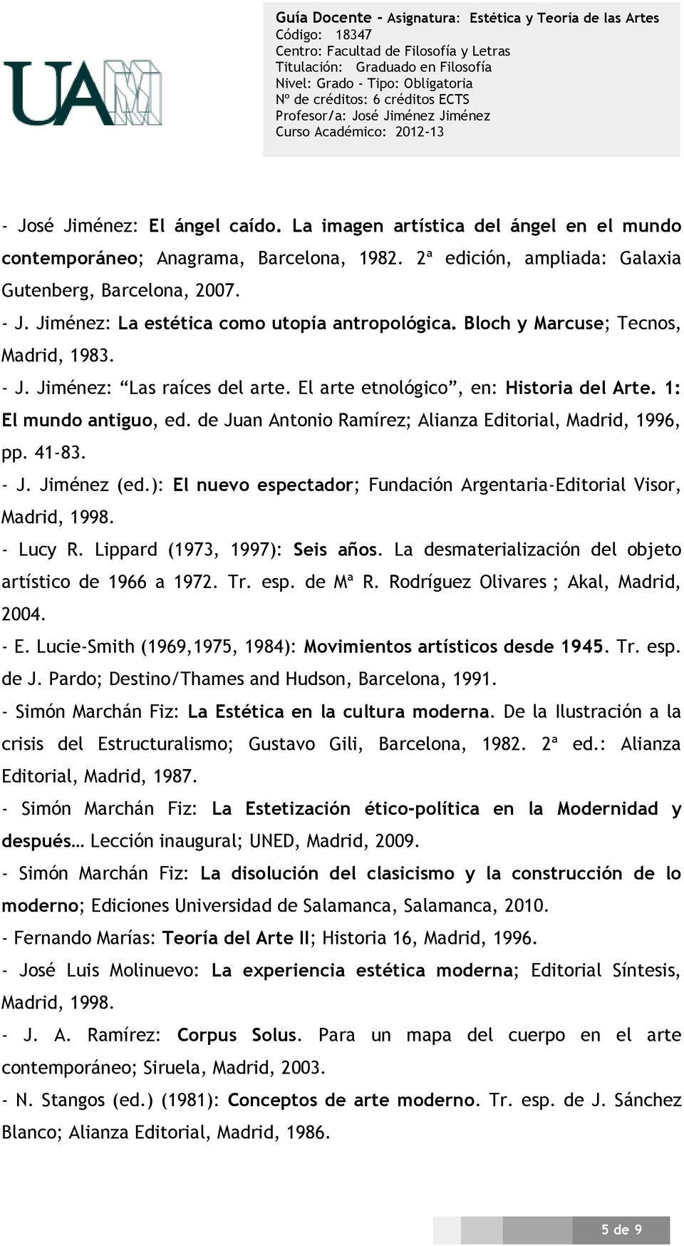 de Juan Antonio Ramírez; Alianza Editorial, Madrid, 1996, pp. 41-83. - J. Jiménez (ed.): El nuevo espectador; Fundación Argentaria-Editorial Visor, Madrid, 1998. - Lucy R.