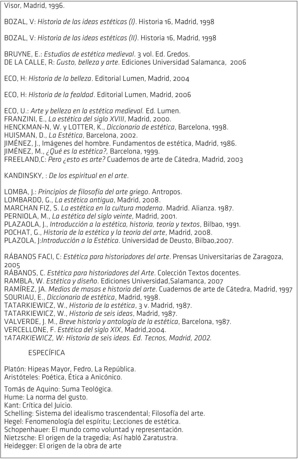 Editorial Lumen, Madrid, 2004 ECO, H: Historia de la fealdad. Editorial Lumen, Madrid, 2006 ECO, U.: Arte y belleza en la estética medieval. Ed. Lumen. FRANZINI, E.