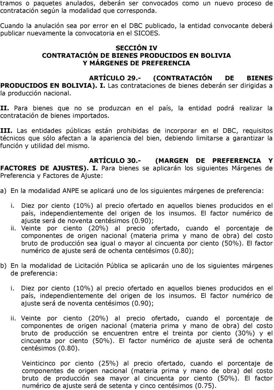SECCIÓN IV CONTRATACIÓN DE BIENES PRODUCIDOS EN BOLIVIA Y MÁRGENES DE PREFERENCIA ARTÍCULO 29.- (CONTRATACIÓN DE BIENES PRODUCIDOS EN BOLIVIA). I. Las contrataciones de bienes deberán ser dirigidas a la producción nacional.