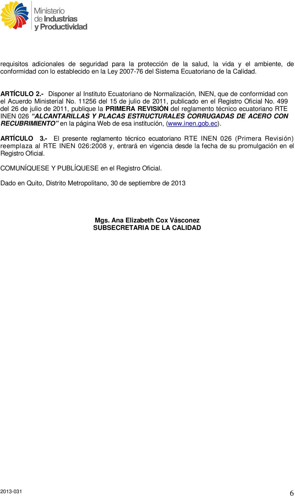 499 del 26 de julio de 2011, publique la PRIMERA REVISIÓN del reglamento técnico ecuatoriano RTE INEN 026 ALCANTARILLAS Y PLACAS ESTRUCTURALES CORRUGADAS DE ACERO CON RECUBRIMIENTO en la página Web