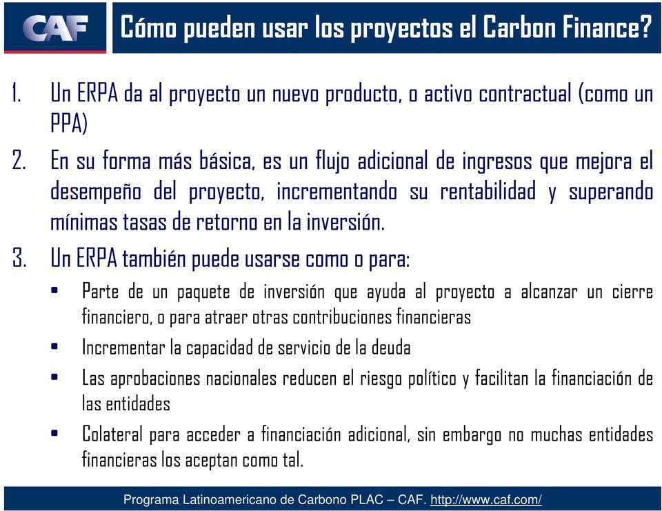 Un ERPA también puede usarse como o para: Parte de un paquete de inversión que ayuda al proyecto a alcanzar un cierre financiero, o para atraer otras contribuciones financieras Incrementar