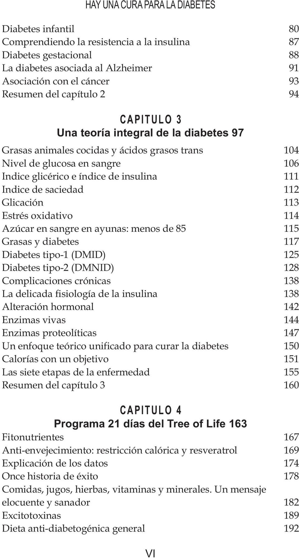 saciedad 112 Glicación 113 Estrés oxidativo 114 Azúcar en sangre en ayunas: menos de 85 115 Grasas y diabetes 117 Diabetes tipo-1 (DMID) 125 Diabetes tipo-2 (DMNID) 128 Complicaciones crónicas 138 La