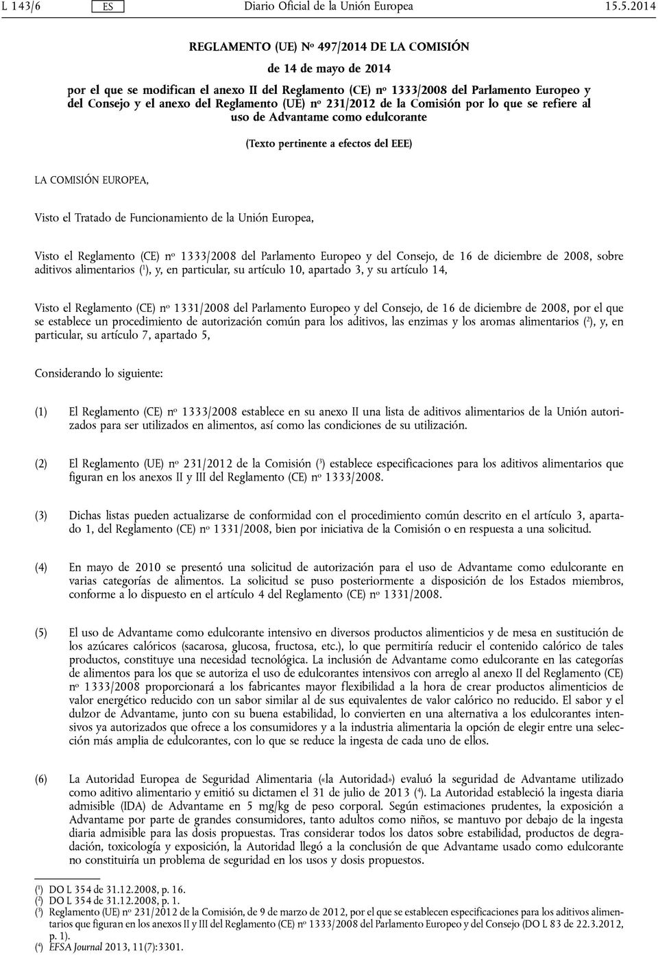 Reglamento (UE) n o 231/2012 de la Comisión por lo que se refiere al uso de Advantame como edulcorante (Texto pertinente a efectos del EEE) LA COMISIÓN EUROPEA, Visto el Tratado de Funcionamiento de