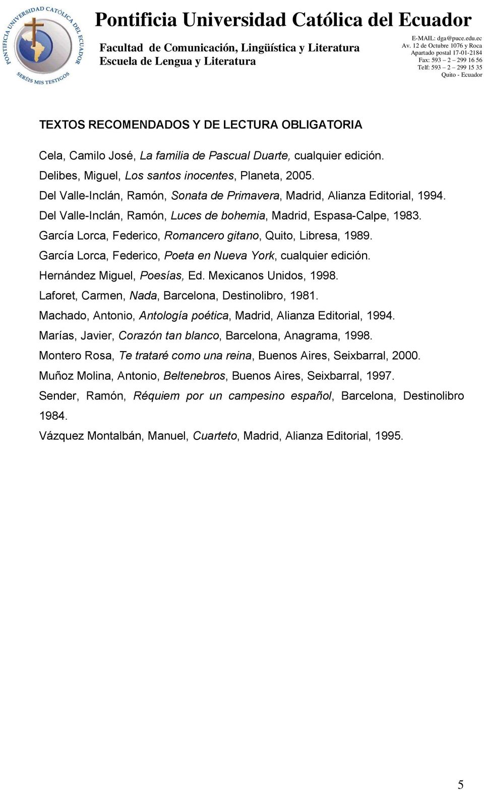 García Lorca, Federico, Romancero gitano, Quito, Libresa, 1989. García Lorca, Federico, Poeta en Nueva York, cualquier edición. Hernández Miguel, Poesías, Ed. Mexicanos Unidos, 1998.