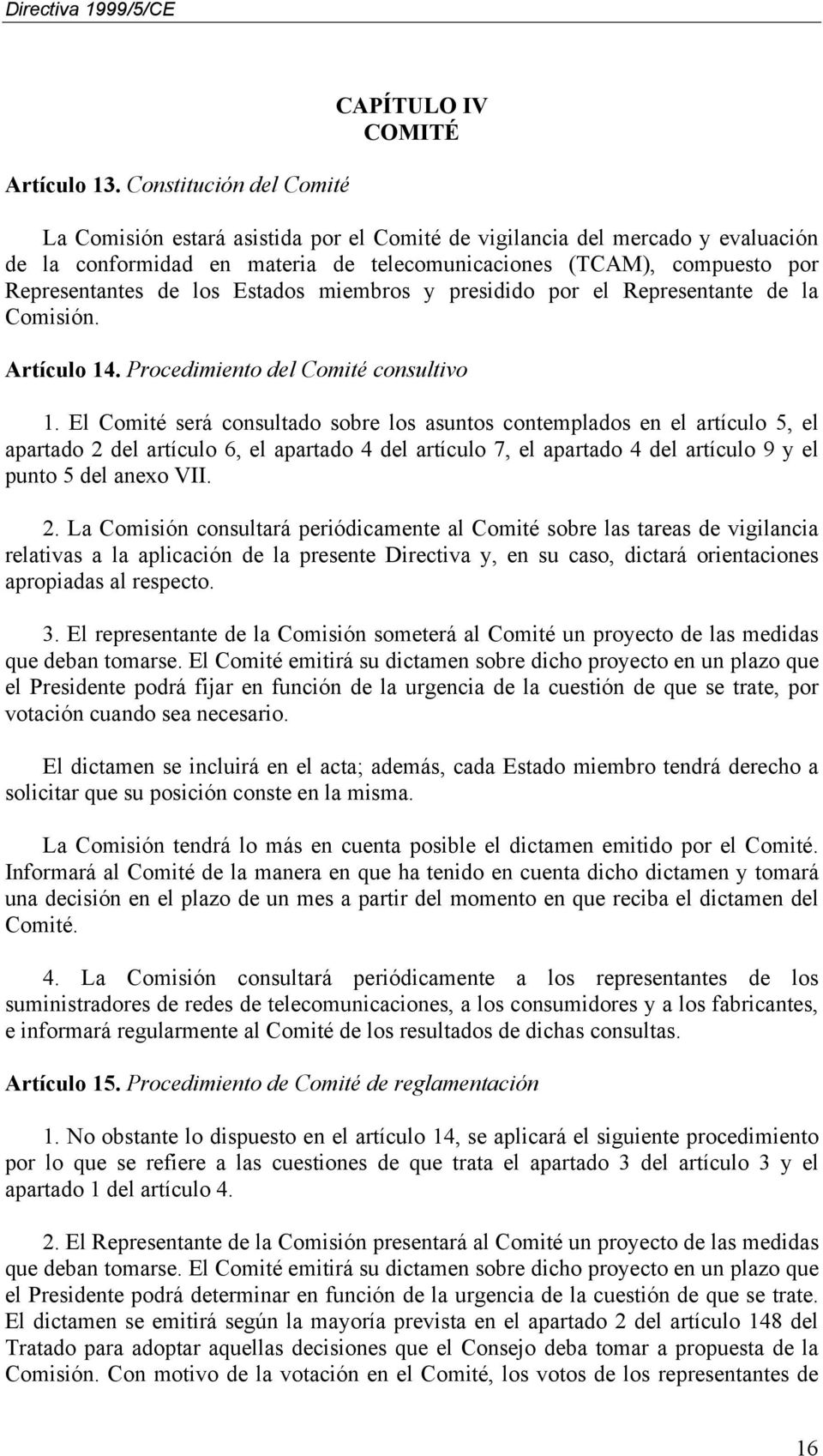 Representantes de los Estados miembros y presidido por el Representante de la Comisión. Artículo 14. Procedimiento del Comité consultivo 1.