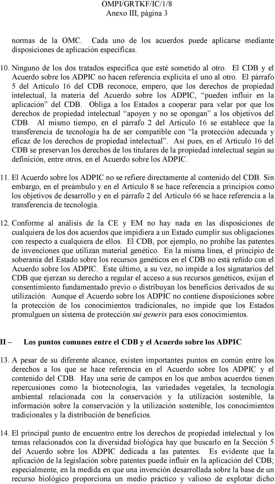 El párrafo 5 del Artículo 16 del CDB reconoce, empero, que los derechos de propiedad intelectual, la materia del Acuerdo sobre los ADPIC, pueden influir en la aplicación del CDB.