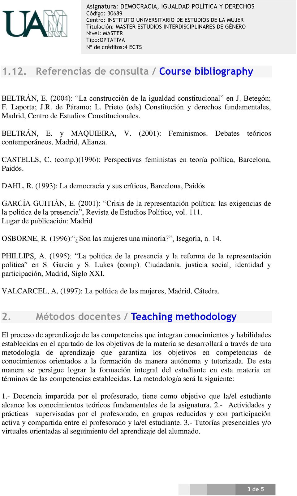 CASTELLS, C. (comp.)(1996): Perspectivas feministas en teoría política, Barcelona, Paidós. DAHL, R. (1993): La democracia y sus críticos, Barcelona, Paidós GARCÍA GUITIÁN, E.