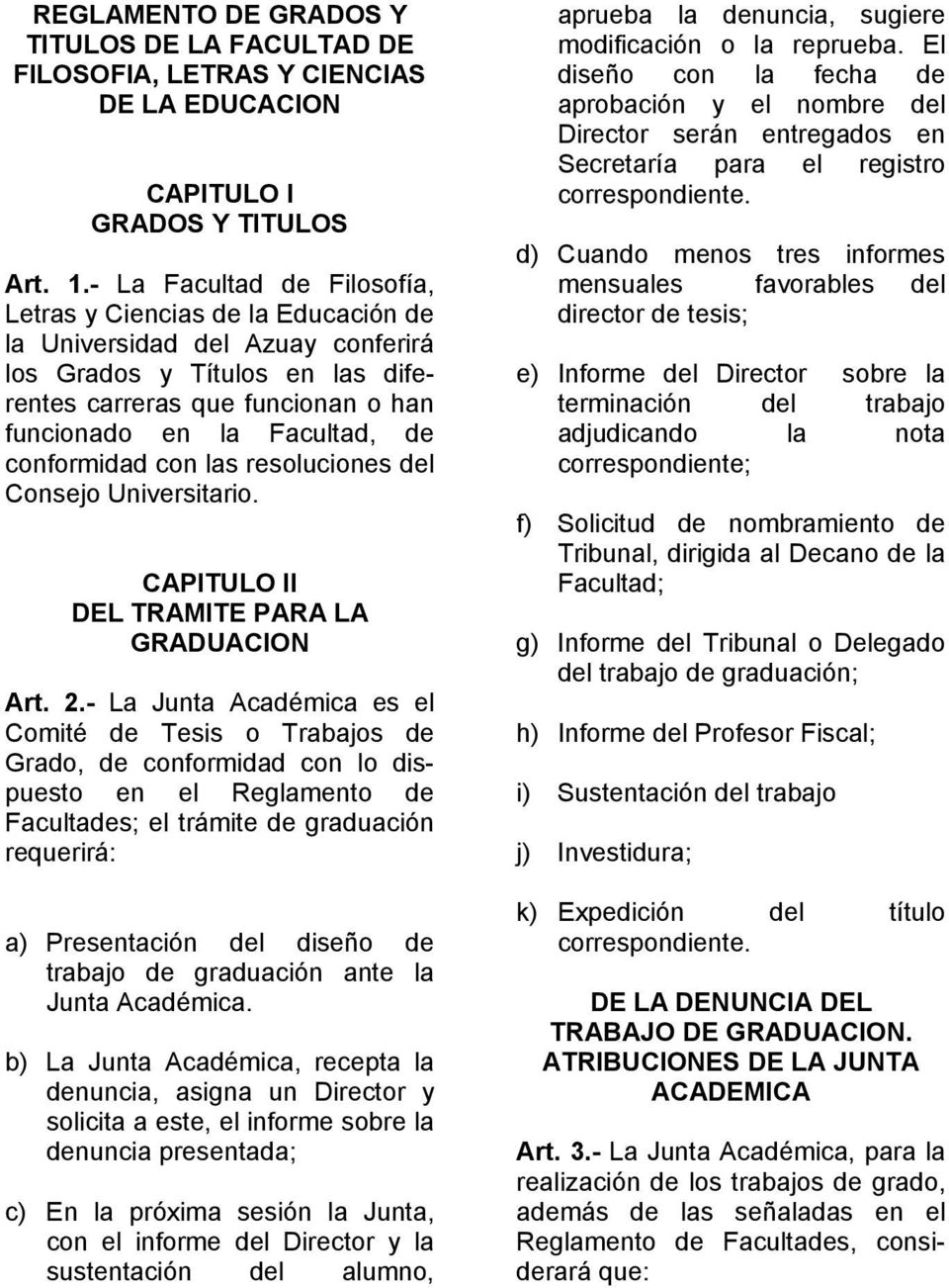 conformidad con las resoluciones del Consejo Universitario. CAPITULO II DEL TRAMITE PARA LA GRADUACION Art. 2.