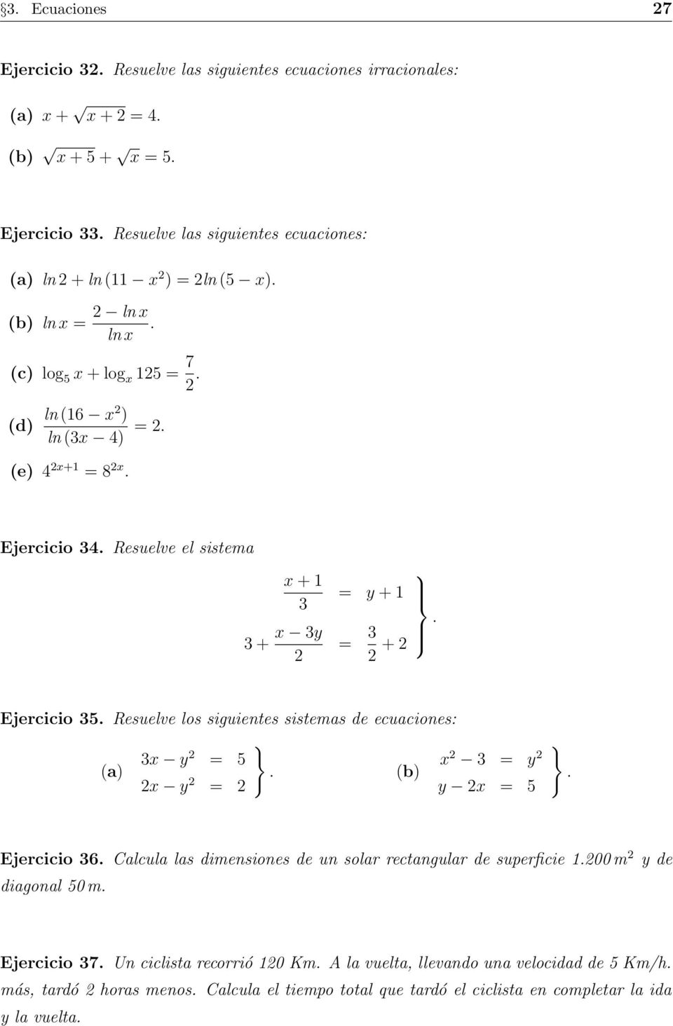 los siguientes sistemas de ecuaciones: } 3x y = 5 x 3 = y (a) (b) x y = y x = 5 } Ejercicio 36 Calcula las dimensiones de un solar rectangular de superficie 100 m y de diagonal 50 m