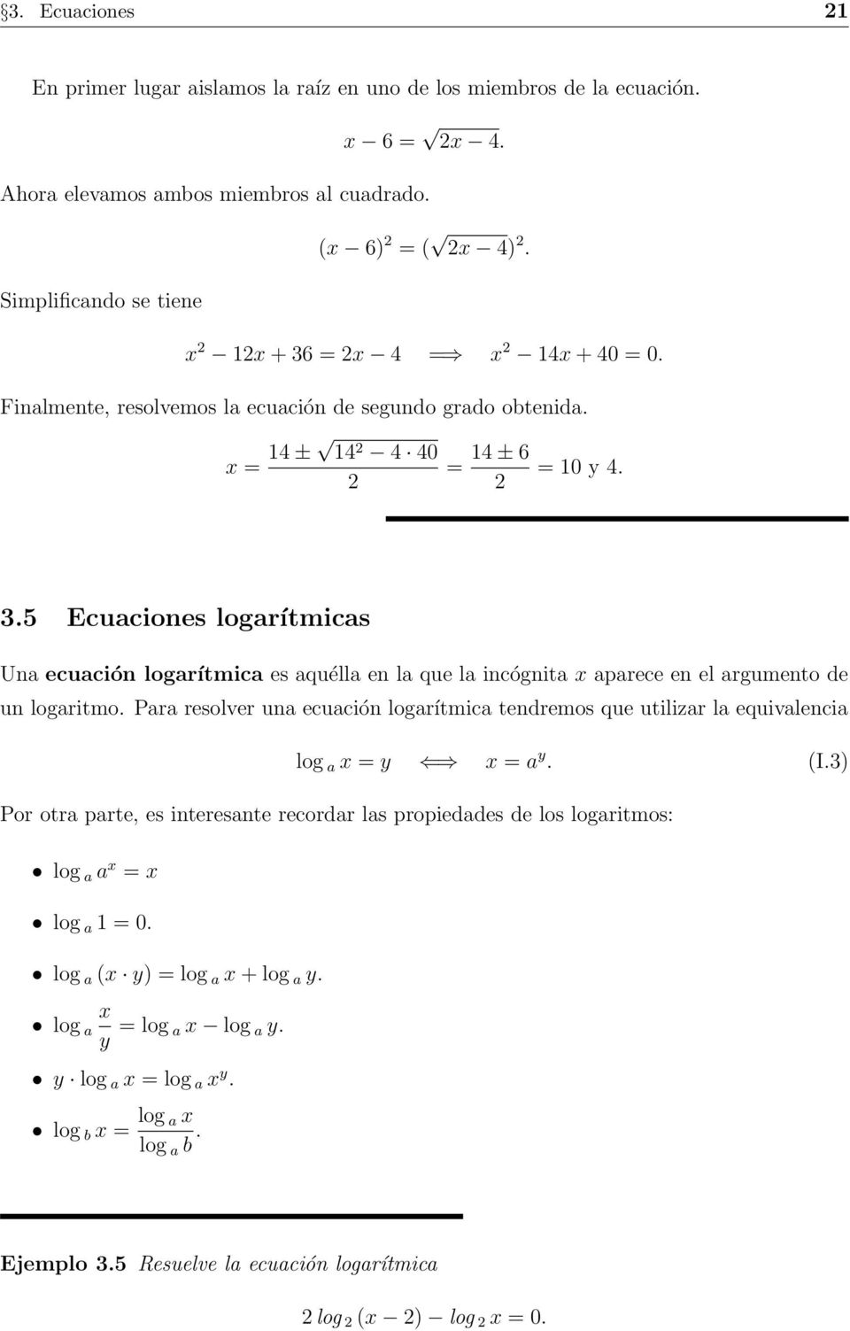 aparece en el argumento de un logaritmo Para resolver una ecuación logarítmica tendremos que utilizar la equivalencia log a x = y x = a y (I3) Por otra parte, es interesante recordar las propiedades