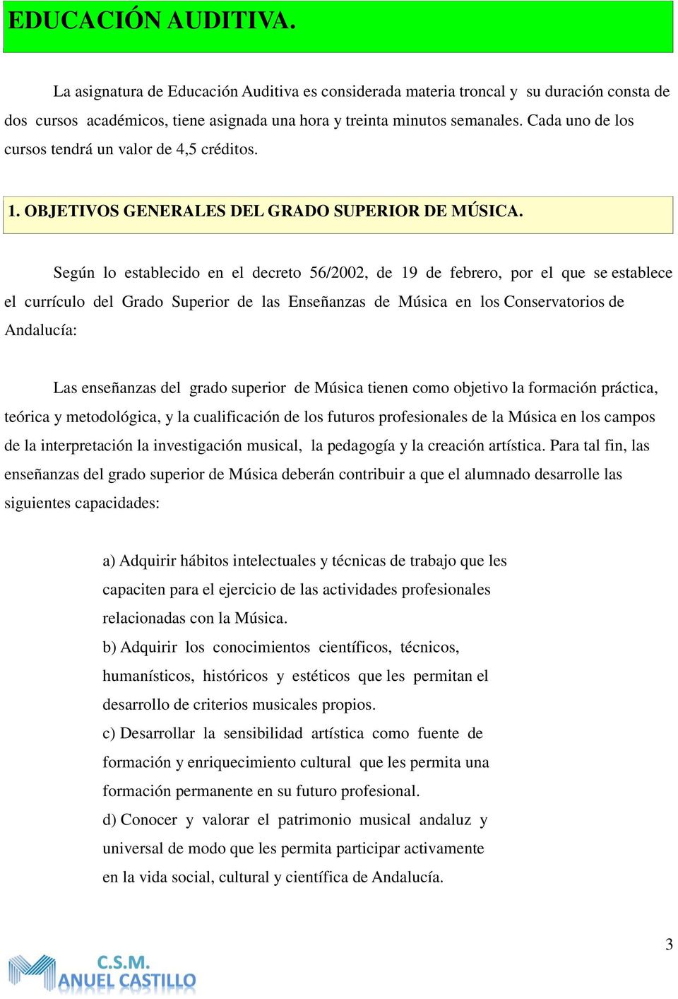 Según lo establecido en el decreto 56/2002, de 19 de febrero, por el que se establece el currículo del Grado Superior de las Enseñanzas de Música en los Conservatorios de Andalucía: Las enseñanzas