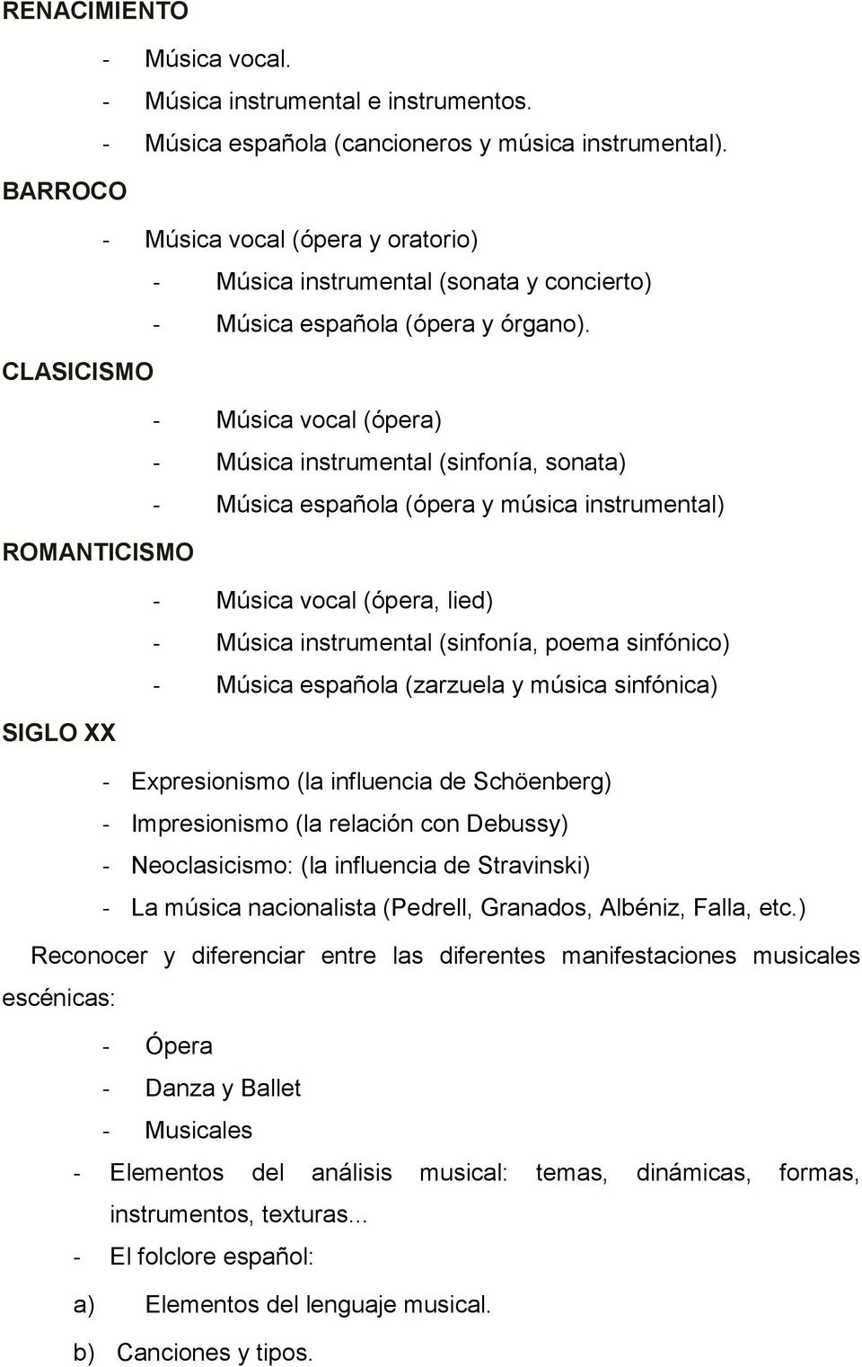 CLASICISMO - Música vocal (ópera) - Música instrumental (sinfonía, sonata) - Música española (ópera y música instrumental) ROMANTICISMO - Música vocal (ópera, lied) - Música instrumental (sinfonía,