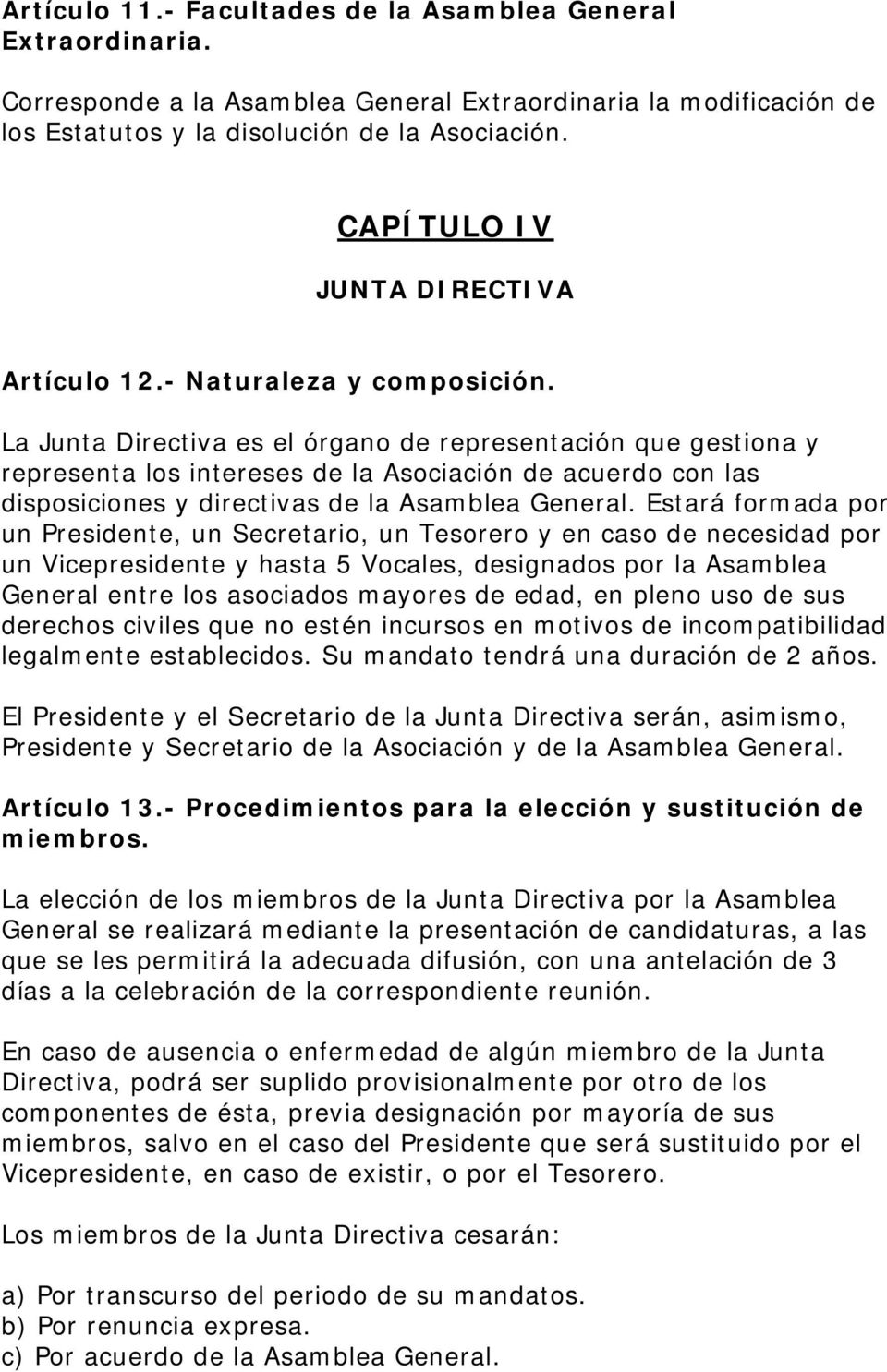 La Junta Directiva es el órgano de representación que gestiona y representa los intereses de la Asociación de acuerdo con las disposiciones y directivas de la Asamblea General.