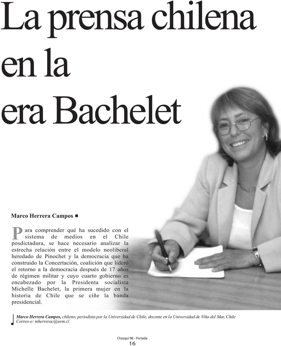 después de 17 años de régimen militar y cuyo cuarto gobierno es encabezado por la Presidenta socialista Michelle Bachelet, la primera mujer en la historia de Chile que se