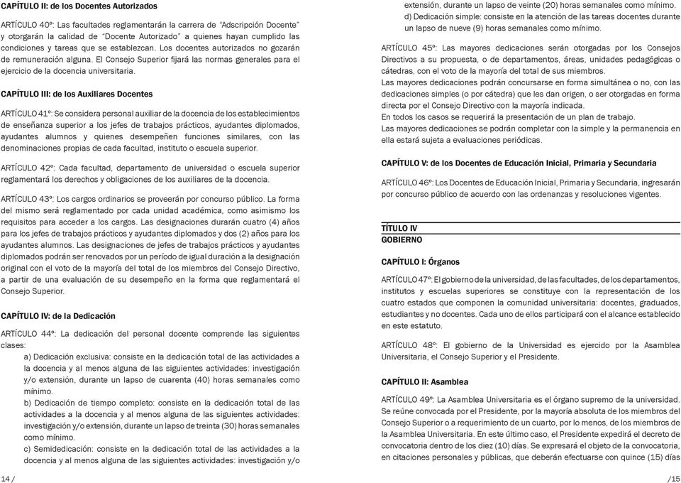 CAPÍTULO III: de los Auxiliares Docentes ARTÍCULO 41º: Se considera personal auxiliar de la docencia de los establecimientos de enseñanza superior a los jefes de trabajos prácticos, ayudantes