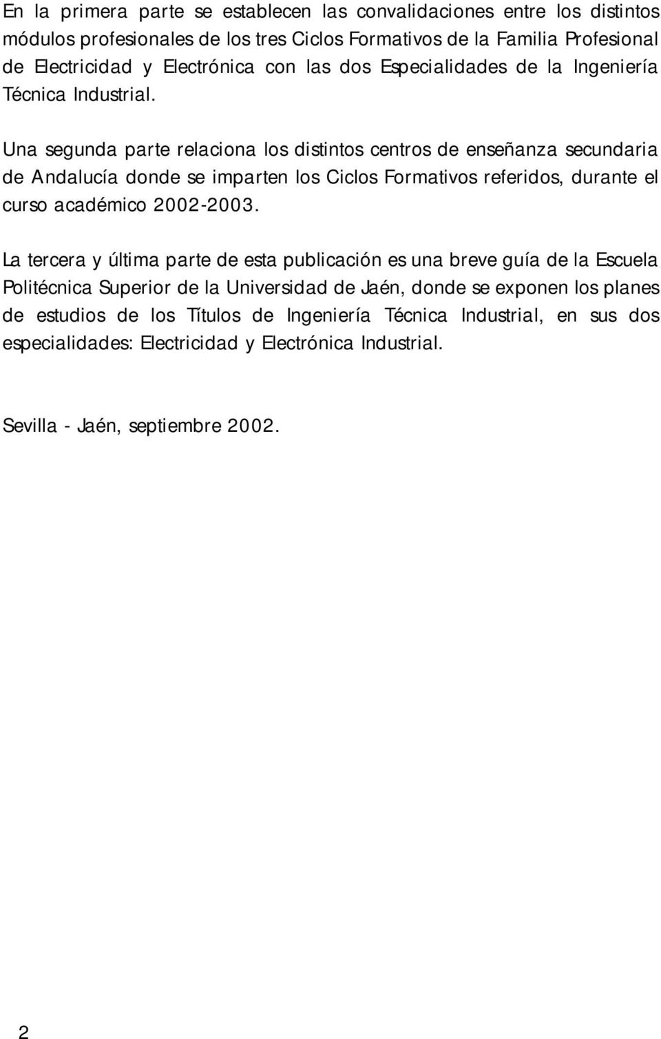 Una segunda parte relaciona los distintos centros de enseñanza secundaria de Andalucía donde se imparten los Ciclos Formativos referidos, durante el curso académico 2002-2003.