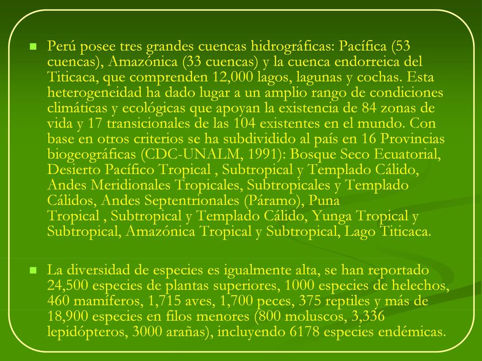 Con base en otros criterios se ha subdividido al país en 16 Provincias biogeográficas (CDC-UNALM, 1991): Bosque Seco Ecuatorial, Desierto Pacífico Tropical, Subtropical y Templado Cálido, Andes
