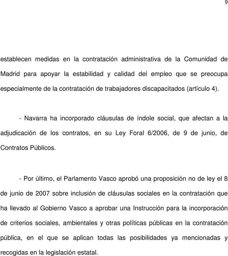 - Por último, el Parlamento Vasco aprobó una proposición no de ley el 8 de junio de 2007 sobre inclusión de cláusulas sociales en la contratación que ha llevado al Gobierno Vasco a aprobar una