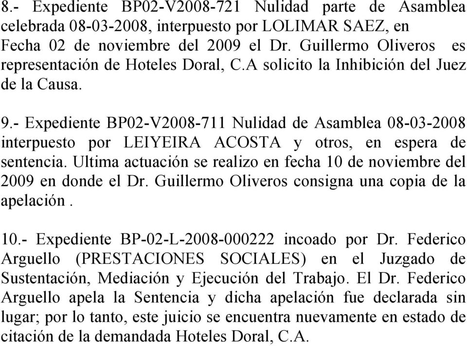 - Expediente BP02-V2008-711 Nulidad de Asamblea 08-03-2008 interpuesto por LEIYEIRA ACOSTA y otros, en espera de sentencia.