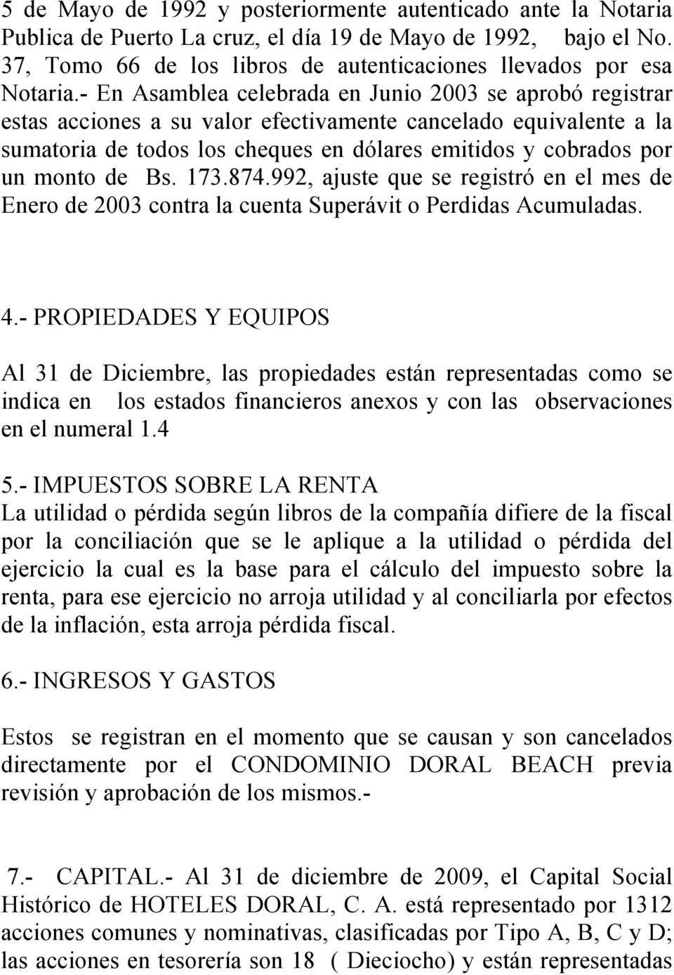 de Bs. 173.874.992, ajuste que se registró en el mes de Enero de 2003 contra la cuenta Superávit o Perdidas Acumuladas. 4.