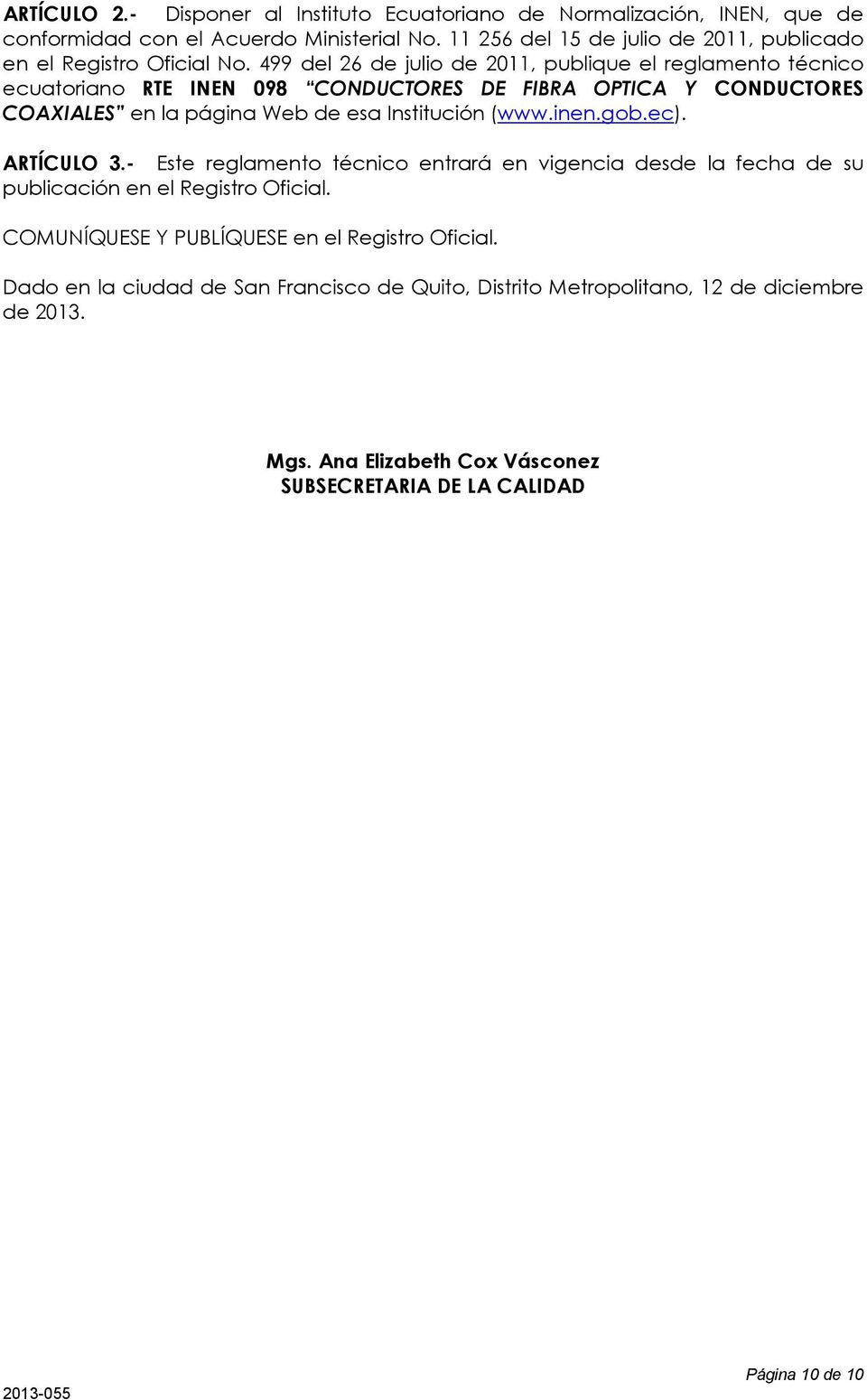 499 del 26 de julio de 2011, publique el reglamento técnico ecuatoriano RTE INEN 098 CONDUCTORES DE FIBRA OPTICA Y CONDUCTORES COAXIALES en la página Web de esa Institución (www.
