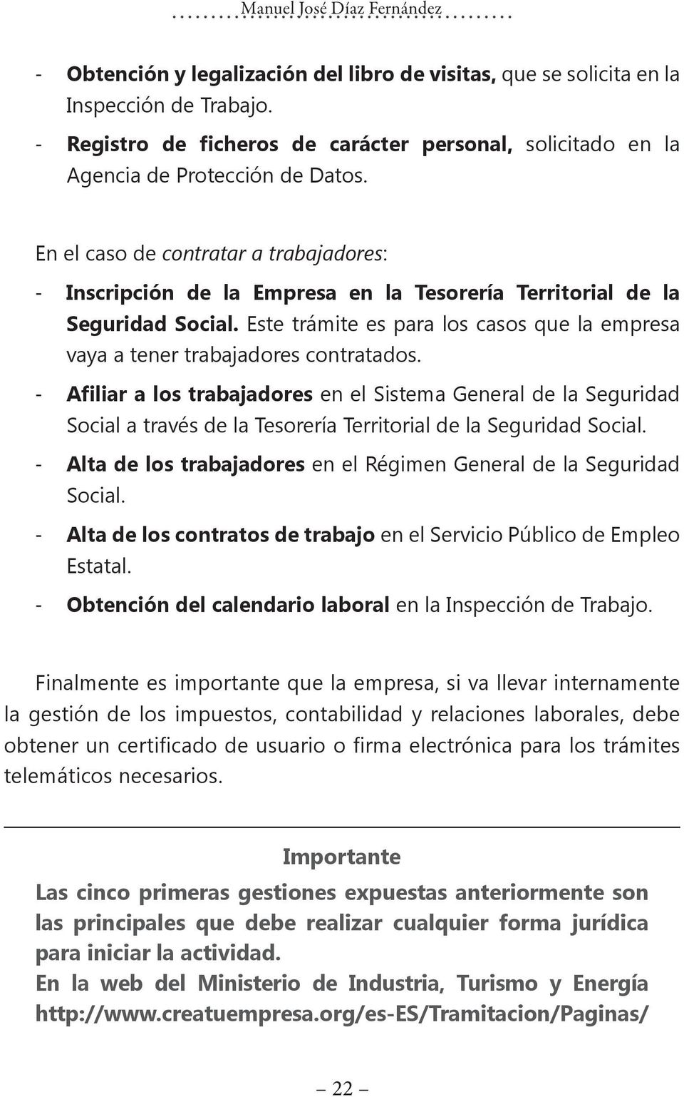 En el caso de contratar a trabajadores: - Inscripción de la Empresa en la Tesorería Territorial de la Seguridad Social.