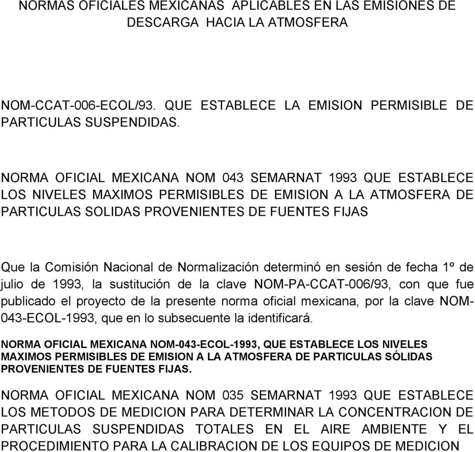 Normalización determinó en sesión de fecha 1º de julio de 1993, la sustitución de la clave NOM-PA-CCAT-006/93, con que fue publicado el proyecto de la presente norma oficial mexicana, por la clave