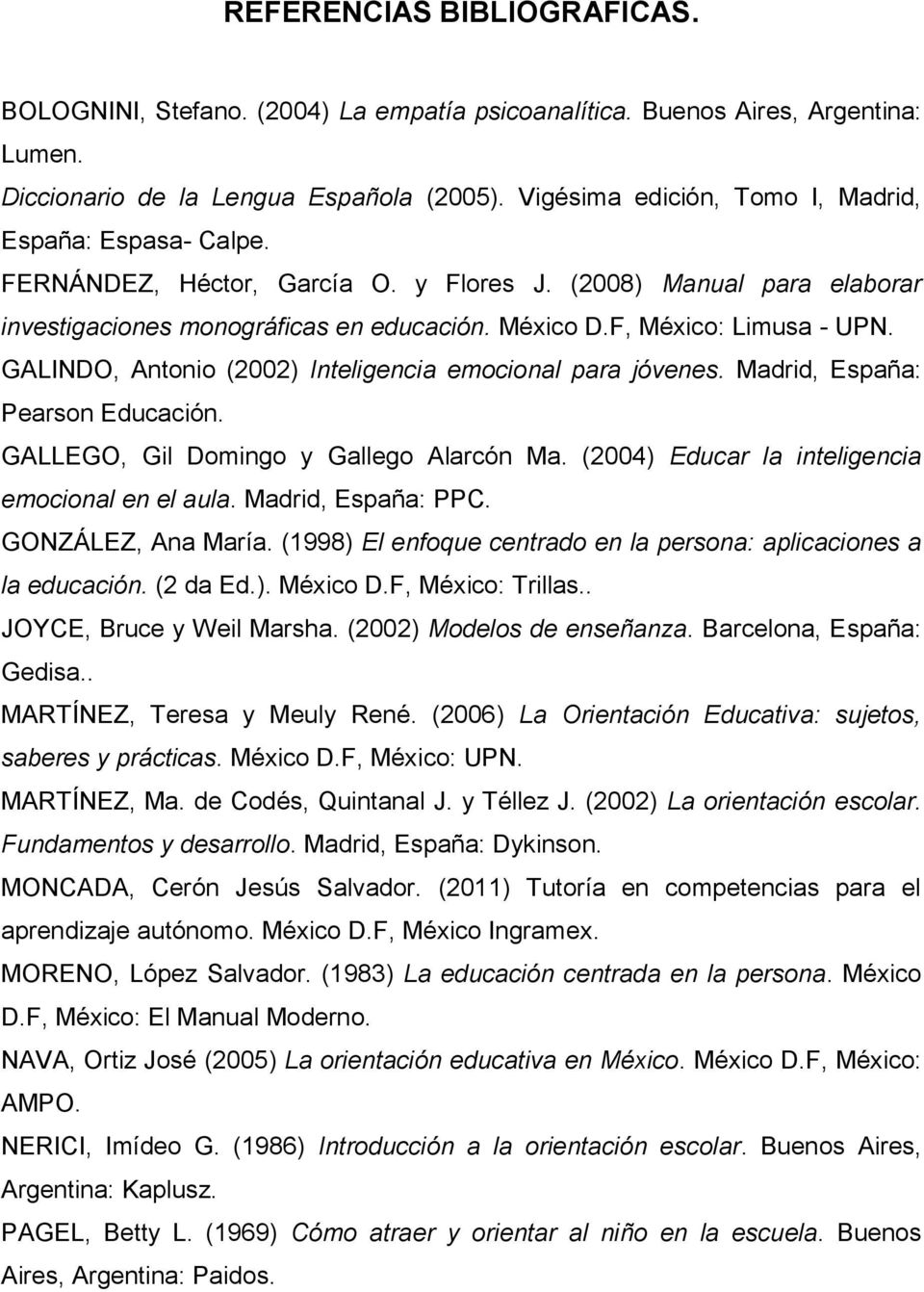 F, México: Limusa - UPN. GALINDO, Antonio (2002) Inteligencia emocional para jóvenes. Madrid, España: Pearson Educación. GALLEGO, Gil Domingo y Gallego Alarcón Ma.